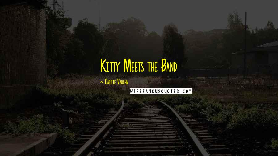 Carrie Vaughn Quotes: Kitty Meets the Band