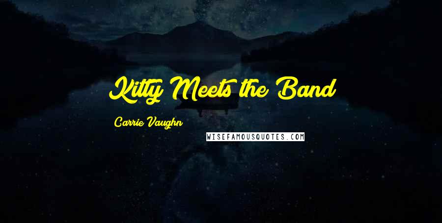 Carrie Vaughn Quotes: Kitty Meets the Band