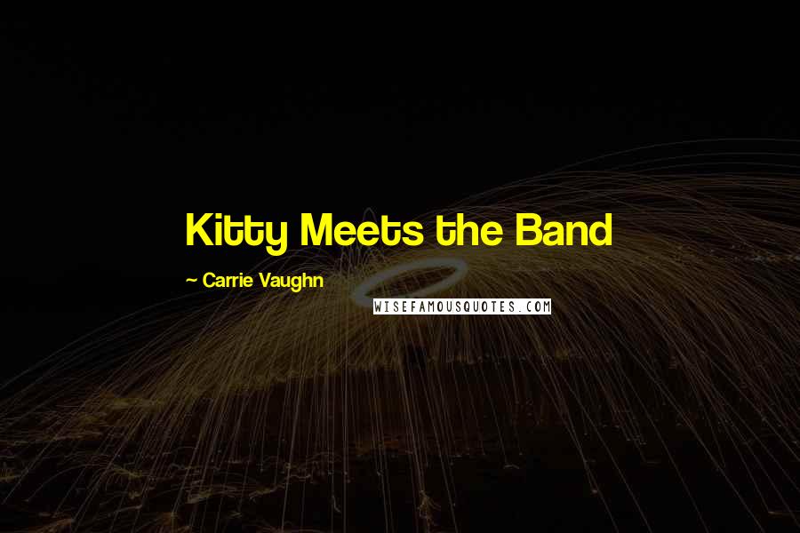 Carrie Vaughn Quotes: Kitty Meets the Band
