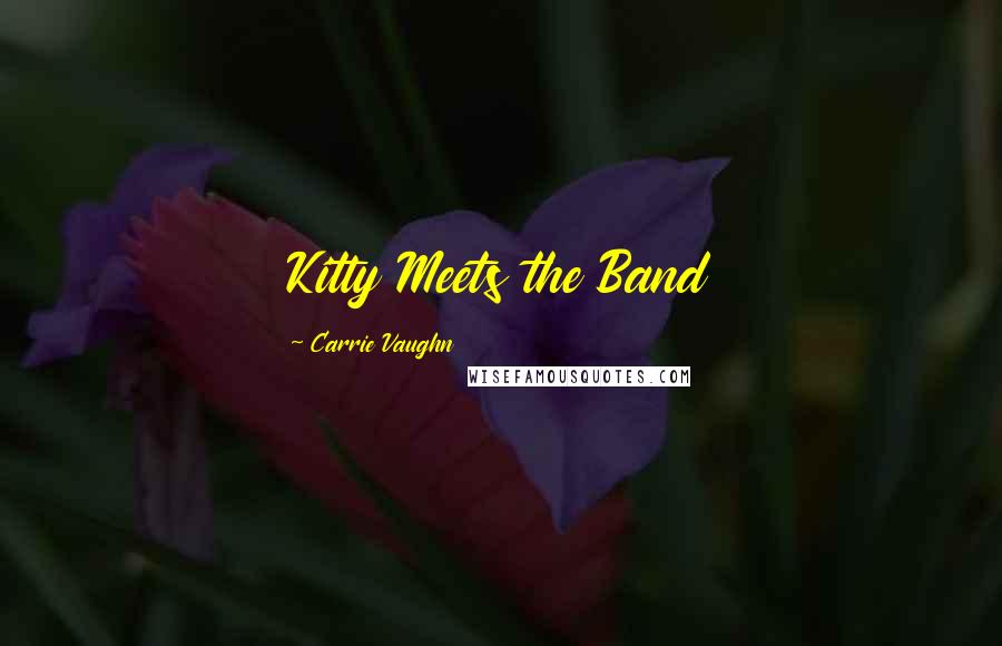 Carrie Vaughn Quotes: Kitty Meets the Band
