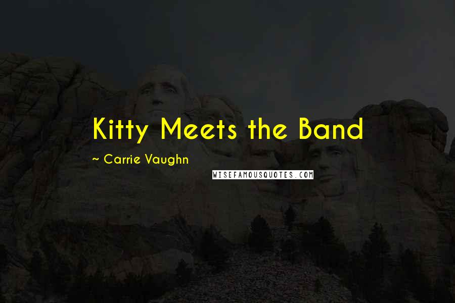 Carrie Vaughn Quotes: Kitty Meets the Band