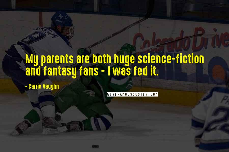 Carrie Vaughn Quotes: My parents are both huge science-fiction and fantasy fans - I was fed it.