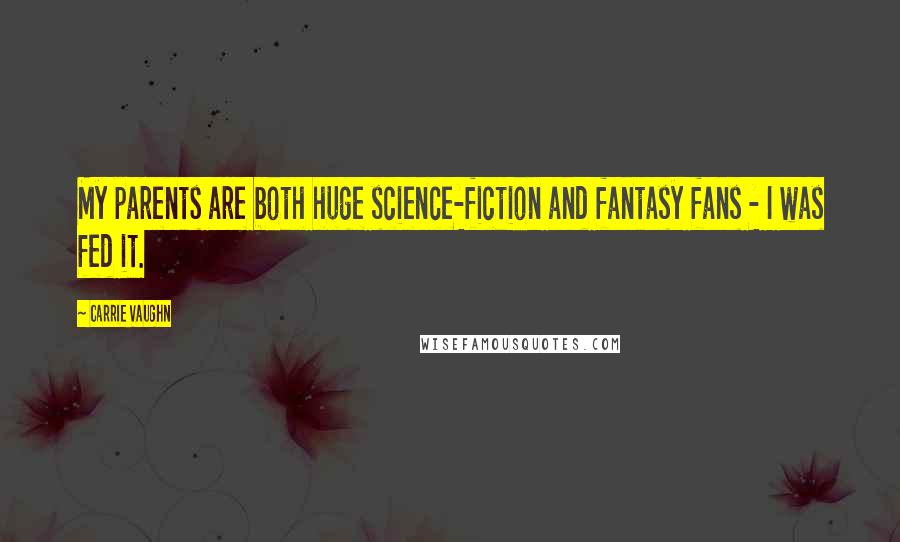 Carrie Vaughn Quotes: My parents are both huge science-fiction and fantasy fans - I was fed it.