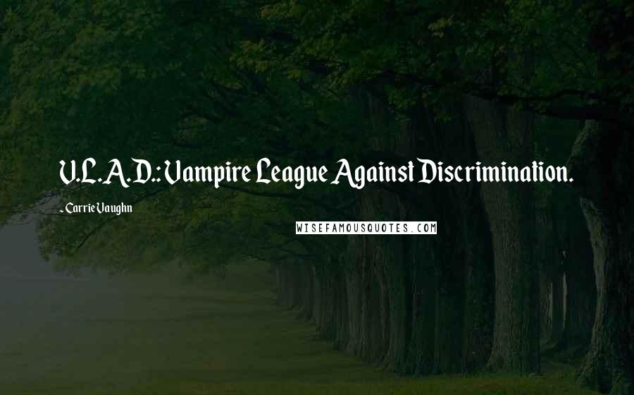 Carrie Vaughn Quotes: V.L.A.D.: Vampire League Against Discrimination.