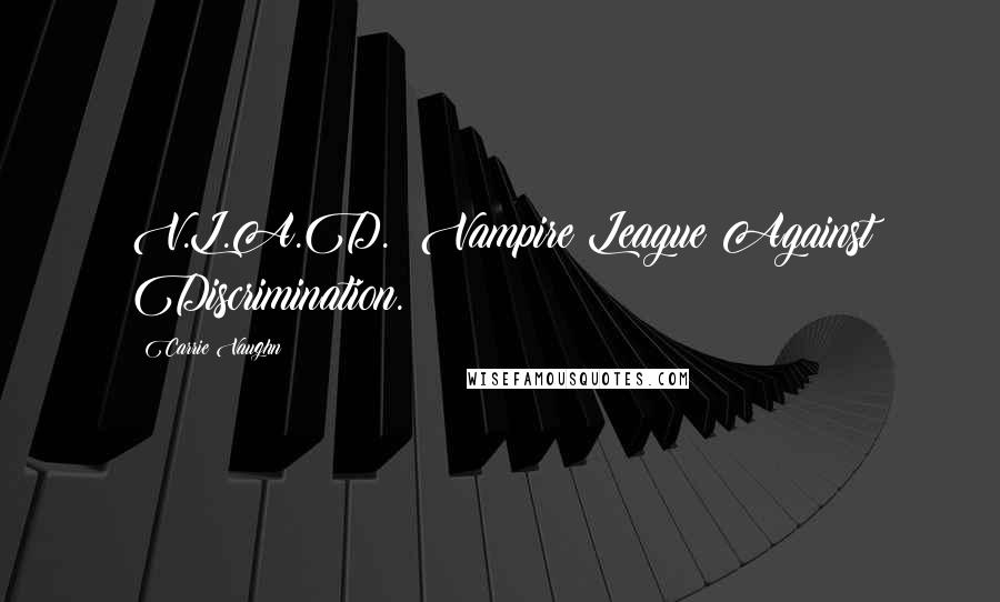 Carrie Vaughn Quotes: V.L.A.D.: Vampire League Against Discrimination.