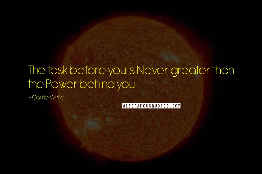 Carrie White Quotes: The task before you is Never greater than the Power behind you