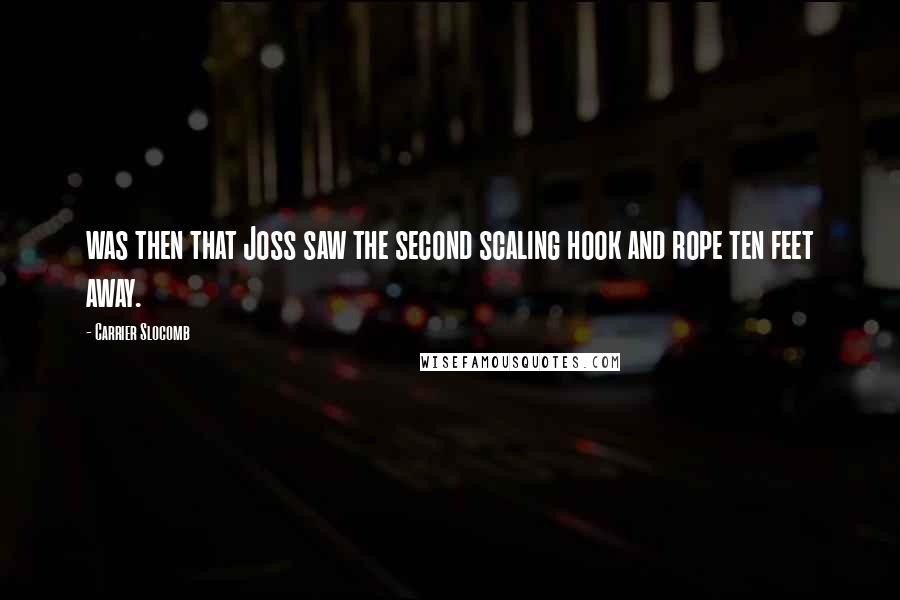 Carrier Slocomb Quotes: was then that Joss saw the second scaling hook and rope ten feet away.