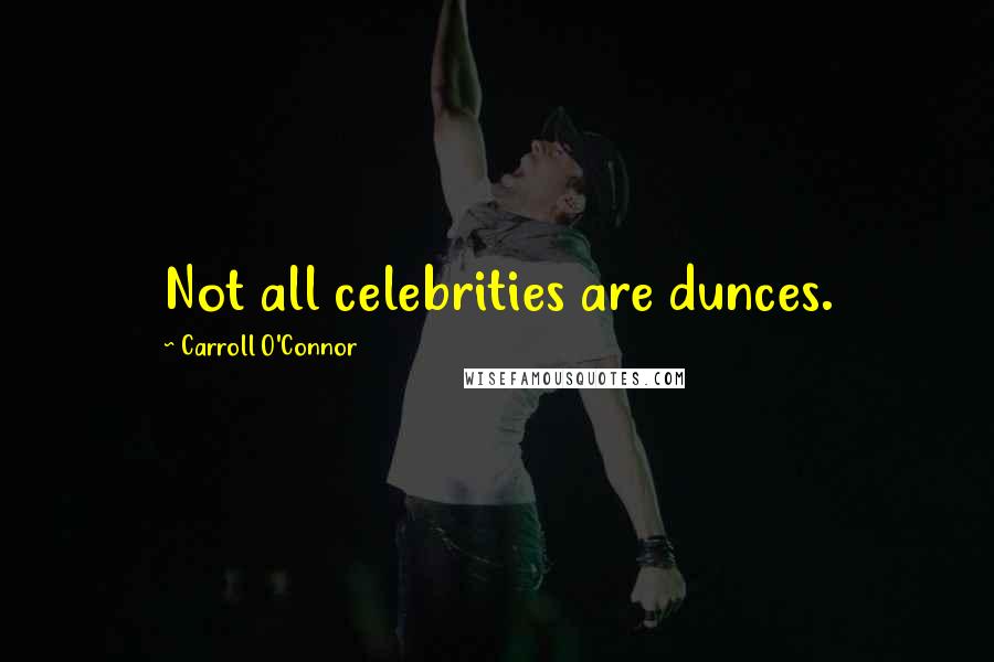 Carroll O'Connor Quotes: Not all celebrities are dunces.