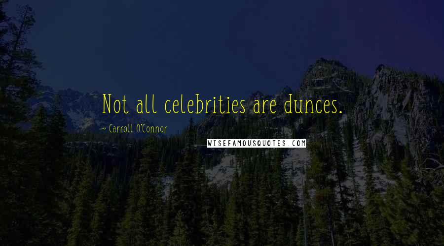 Carroll O'Connor Quotes: Not all celebrities are dunces.