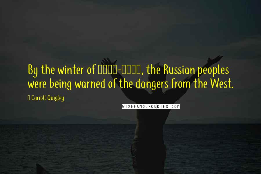 Carroll Quigley Quotes: By the winter of 1945-1946, the Russian peoples were being warned of the dangers from the West.