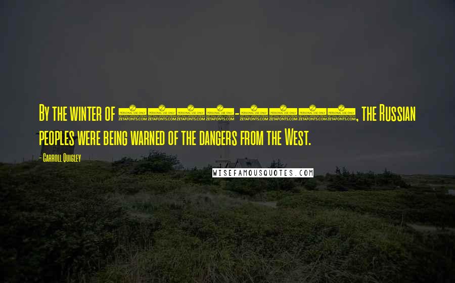 Carroll Quigley Quotes: By the winter of 1945-1946, the Russian peoples were being warned of the dangers from the West.