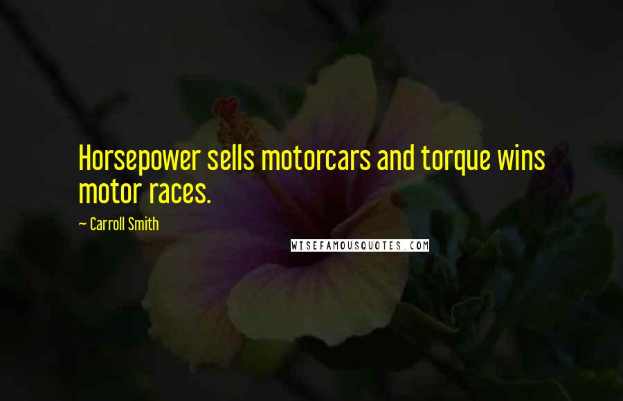 Carroll Smith Quotes: Horsepower sells motorcars and torque wins motor races.