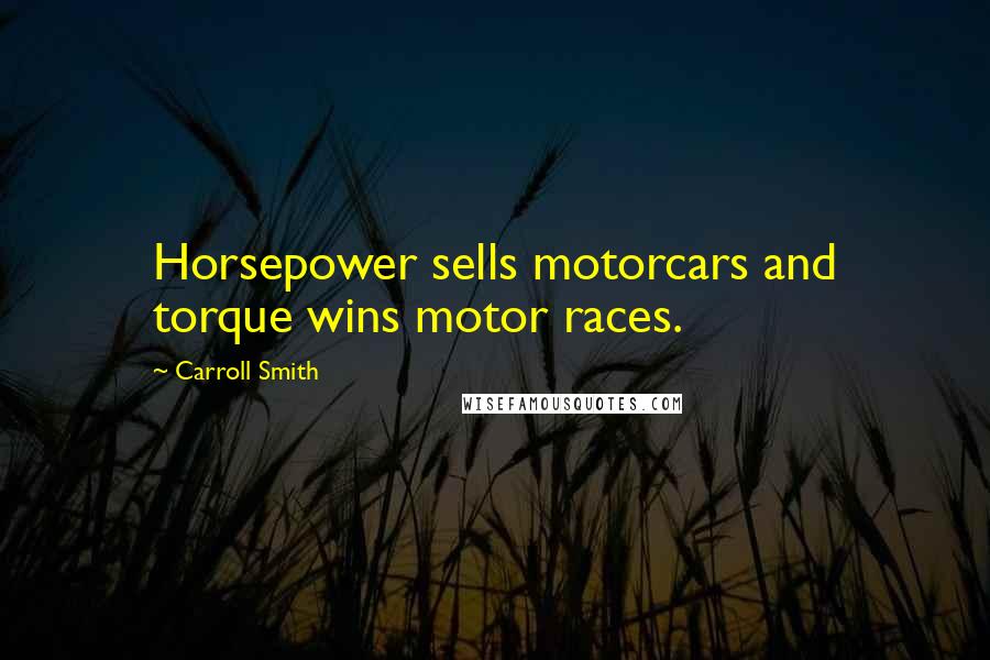 Carroll Smith Quotes: Horsepower sells motorcars and torque wins motor races.