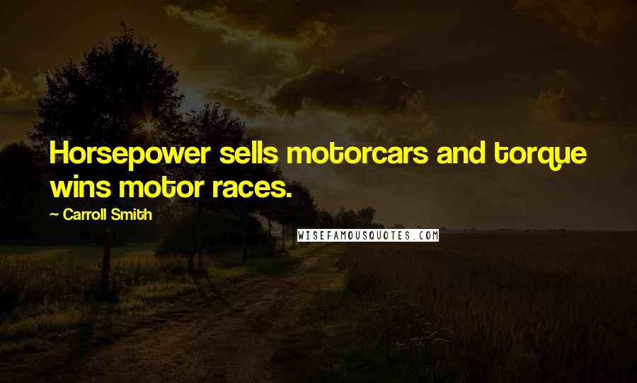 Carroll Smith Quotes: Horsepower sells motorcars and torque wins motor races.