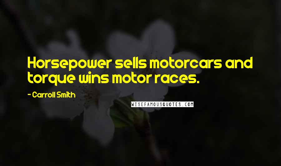 Carroll Smith Quotes: Horsepower sells motorcars and torque wins motor races.