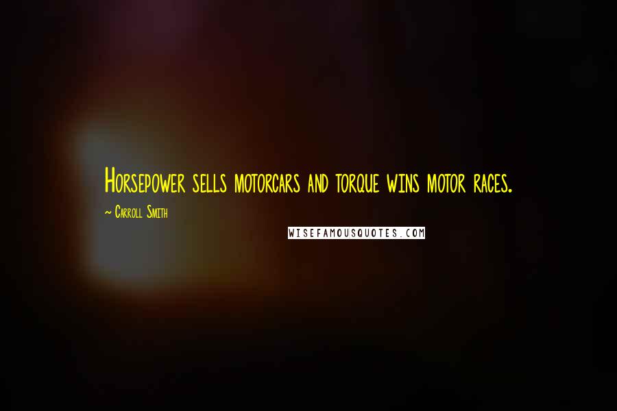 Carroll Smith Quotes: Horsepower sells motorcars and torque wins motor races.