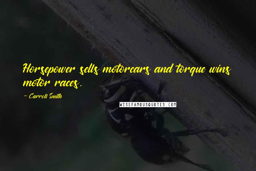 Carroll Smith Quotes: Horsepower sells motorcars and torque wins motor races.