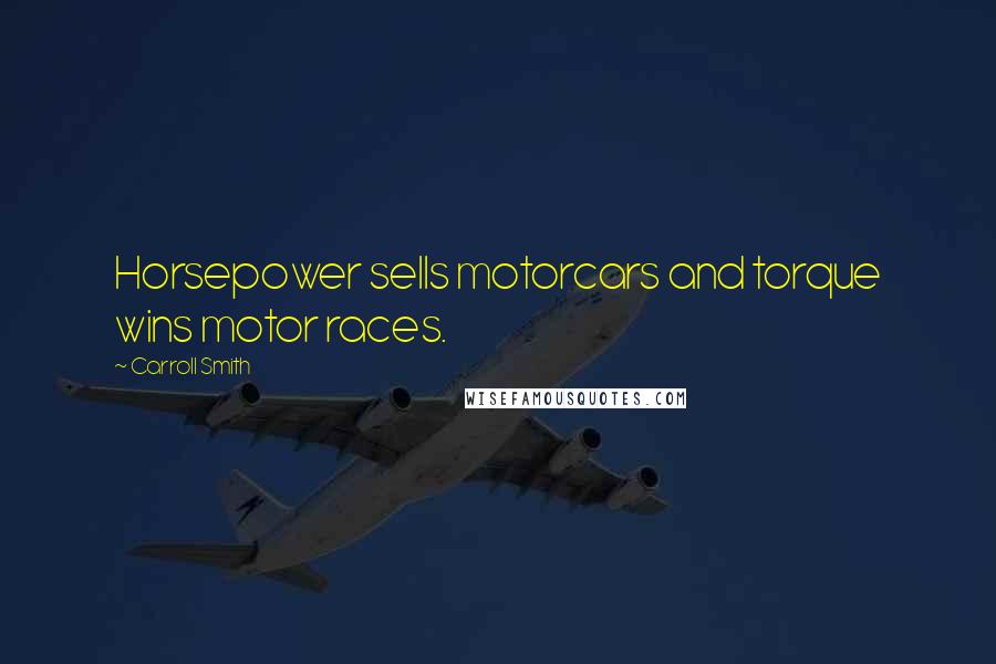 Carroll Smith Quotes: Horsepower sells motorcars and torque wins motor races.