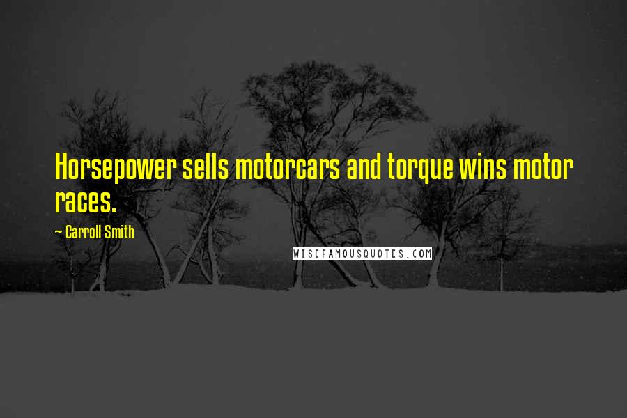 Carroll Smith Quotes: Horsepower sells motorcars and torque wins motor races.