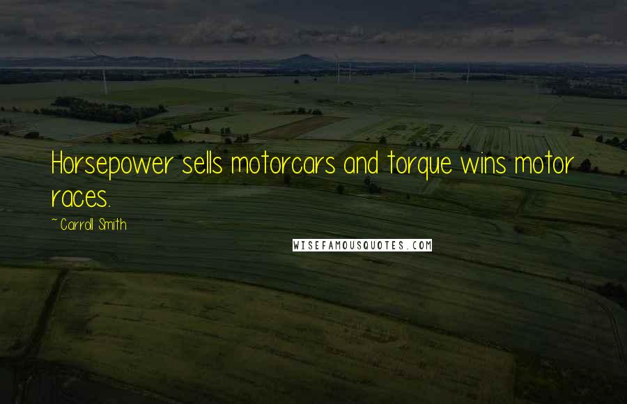 Carroll Smith Quotes: Horsepower sells motorcars and torque wins motor races.