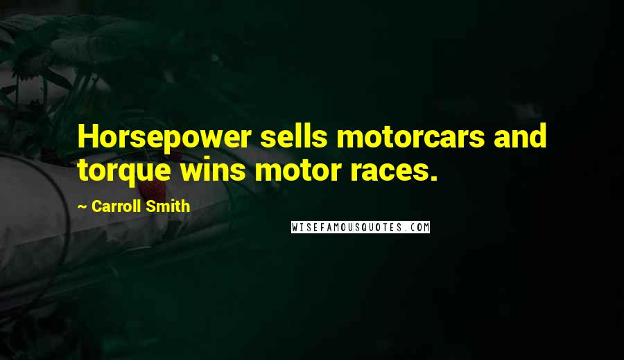 Carroll Smith Quotes: Horsepower sells motorcars and torque wins motor races.