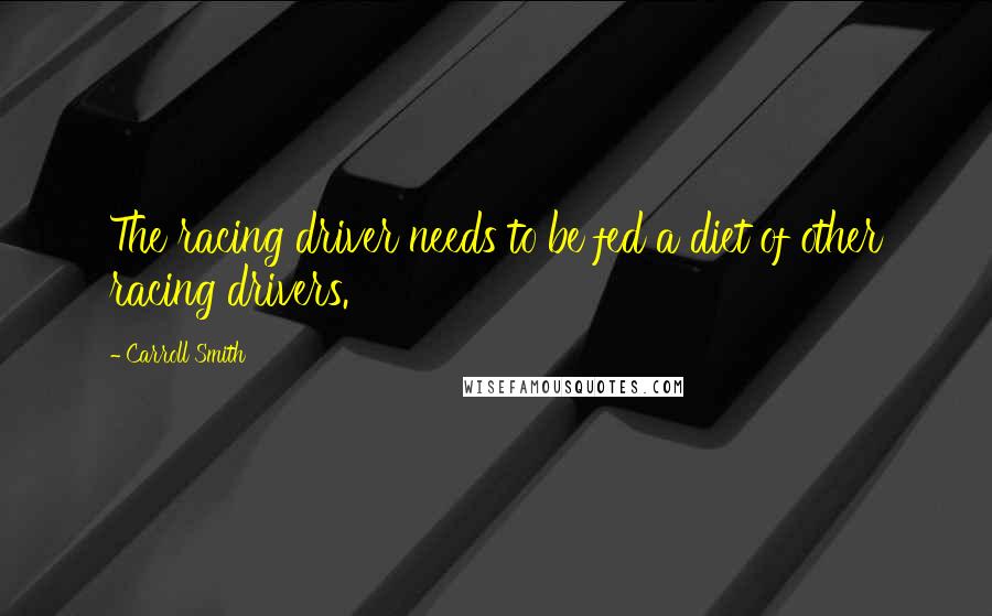 Carroll Smith Quotes: The racing driver needs to be fed a diet of other racing drivers.