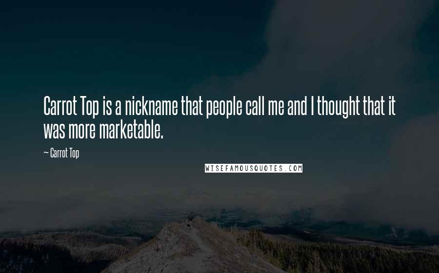 Carrot Top Quotes: Carrot Top is a nickname that people call me and I thought that it was more marketable.