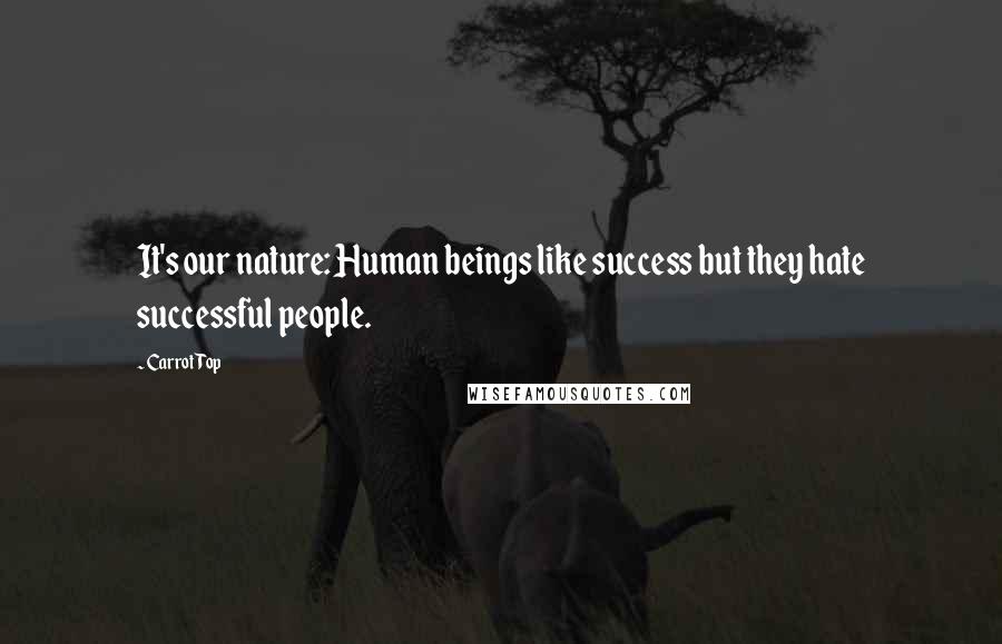 Carrot Top Quotes: It's our nature: Human beings like success but they hate successful people.