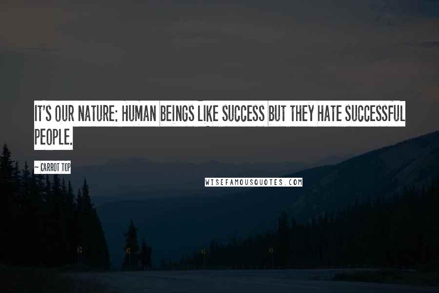 Carrot Top Quotes: It's our nature: Human beings like success but they hate successful people.