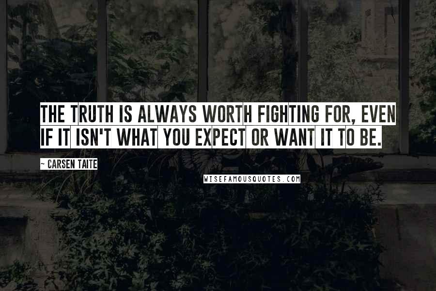 Carsen Taite Quotes: The truth is always worth fighting for, even if it isn't what you expect or want it to be.