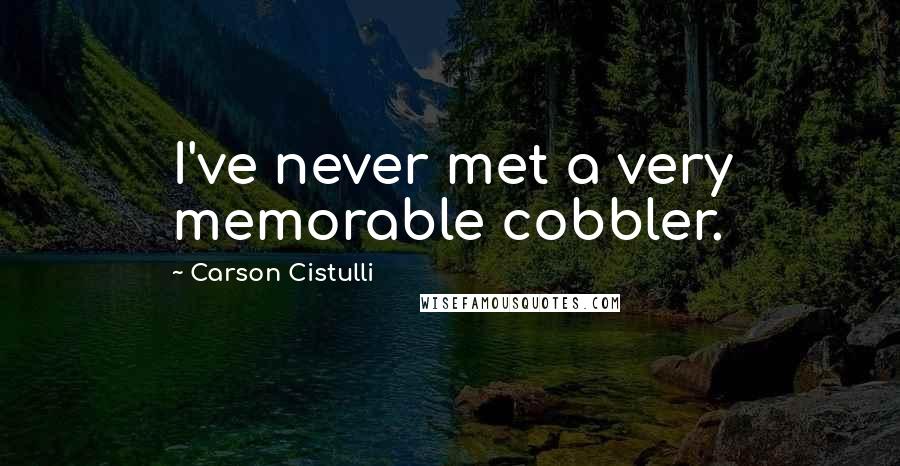 Carson Cistulli Quotes: I've never met a very memorable cobbler.