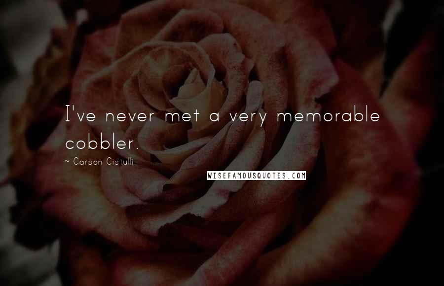 Carson Cistulli Quotes: I've never met a very memorable cobbler.