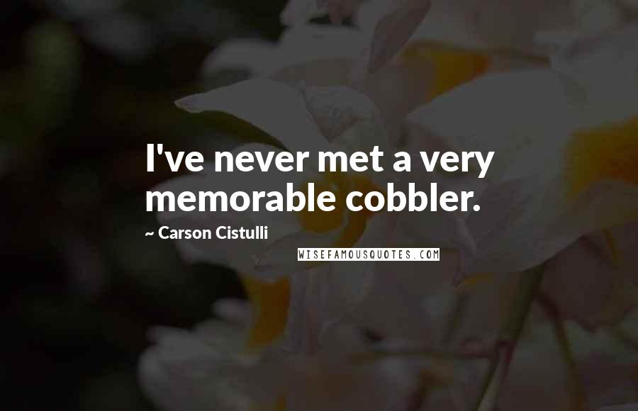Carson Cistulli Quotes: I've never met a very memorable cobbler.