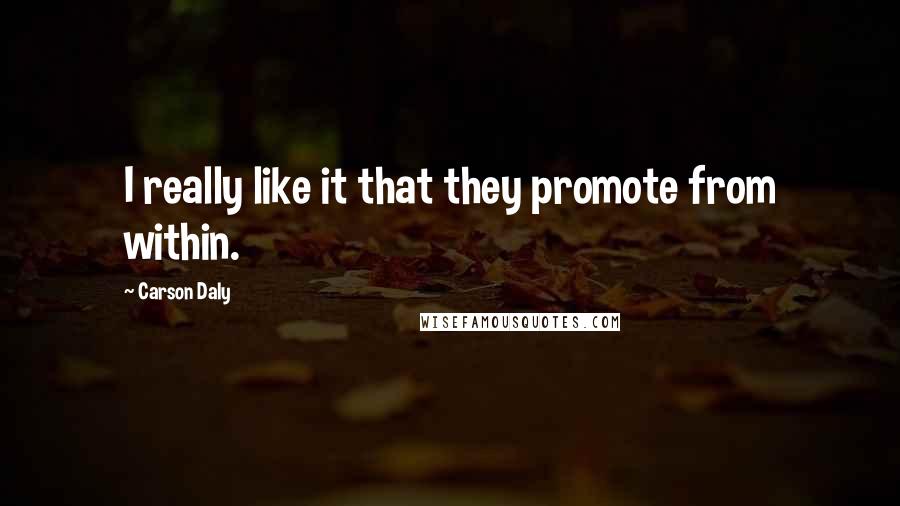 Carson Daly Quotes: I really like it that they promote from within.