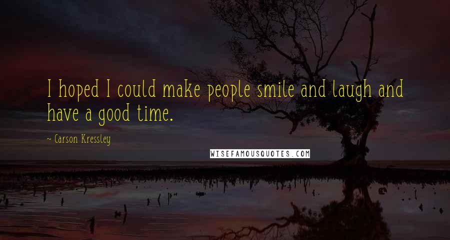 Carson Kressley Quotes: I hoped I could make people smile and laugh and have a good time.