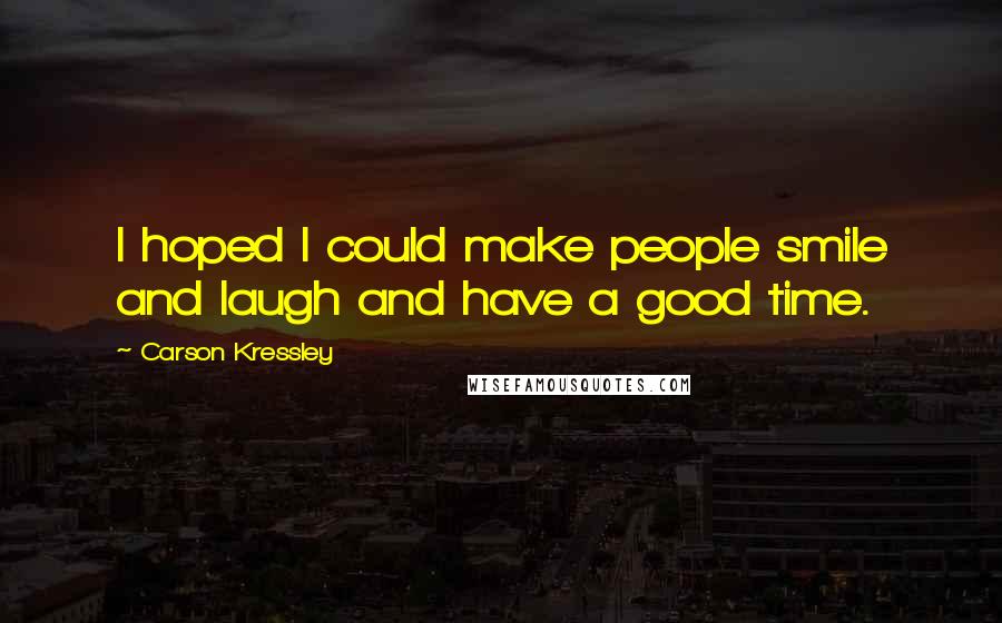 Carson Kressley Quotes: I hoped I could make people smile and laugh and have a good time.