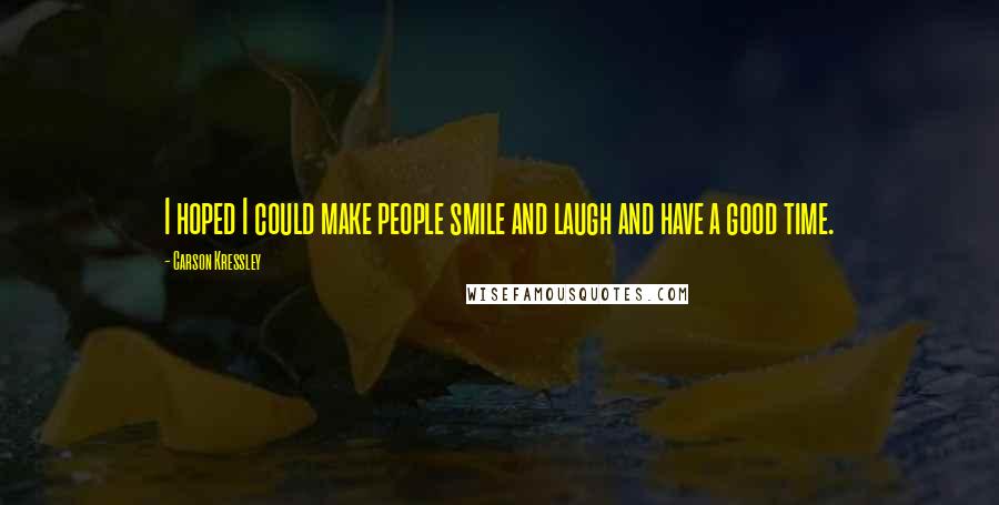 Carson Kressley Quotes: I hoped I could make people smile and laugh and have a good time.