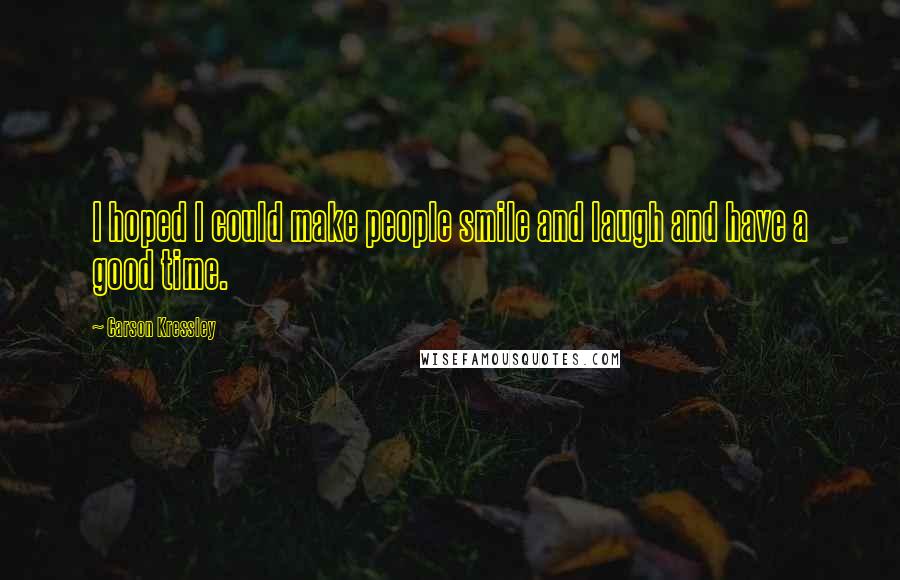 Carson Kressley Quotes: I hoped I could make people smile and laugh and have a good time.