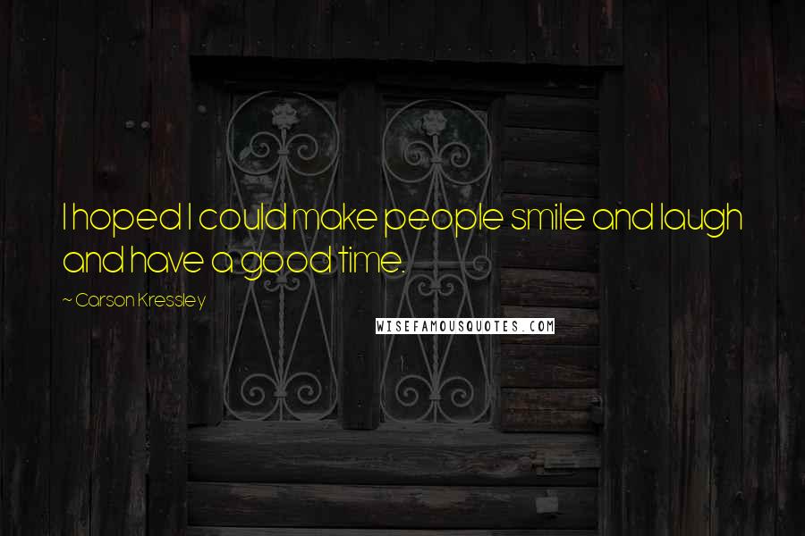 Carson Kressley Quotes: I hoped I could make people smile and laugh and have a good time.