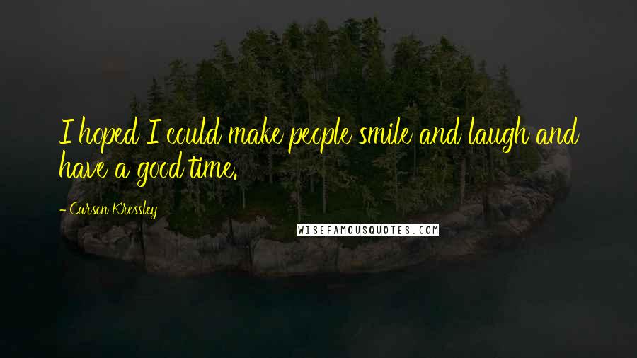 Carson Kressley Quotes: I hoped I could make people smile and laugh and have a good time.