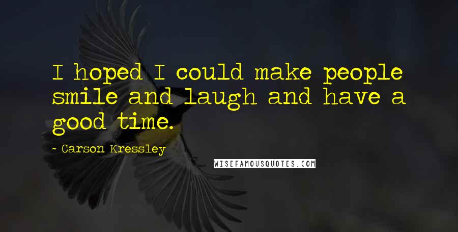 Carson Kressley Quotes: I hoped I could make people smile and laugh and have a good time.