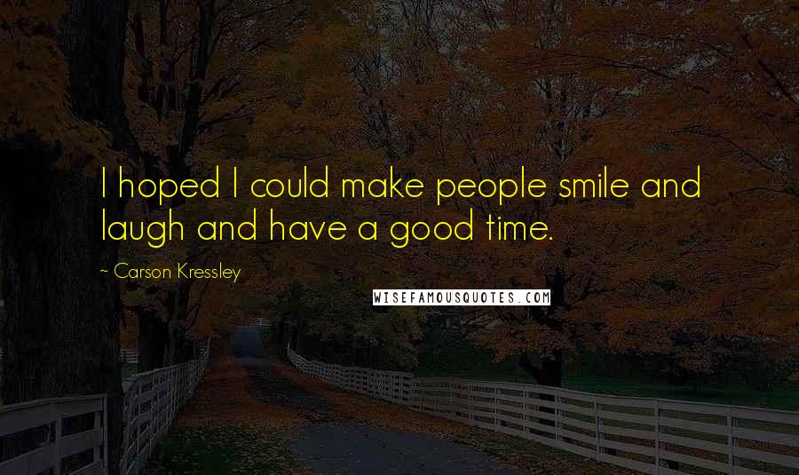 Carson Kressley Quotes: I hoped I could make people smile and laugh and have a good time.