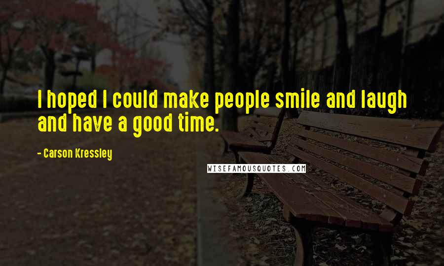 Carson Kressley Quotes: I hoped I could make people smile and laugh and have a good time.