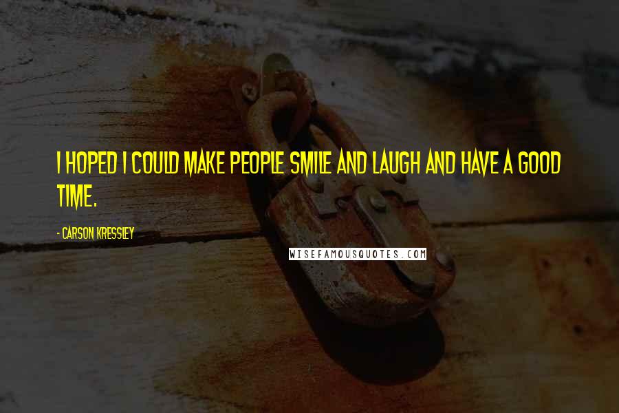 Carson Kressley Quotes: I hoped I could make people smile and laugh and have a good time.