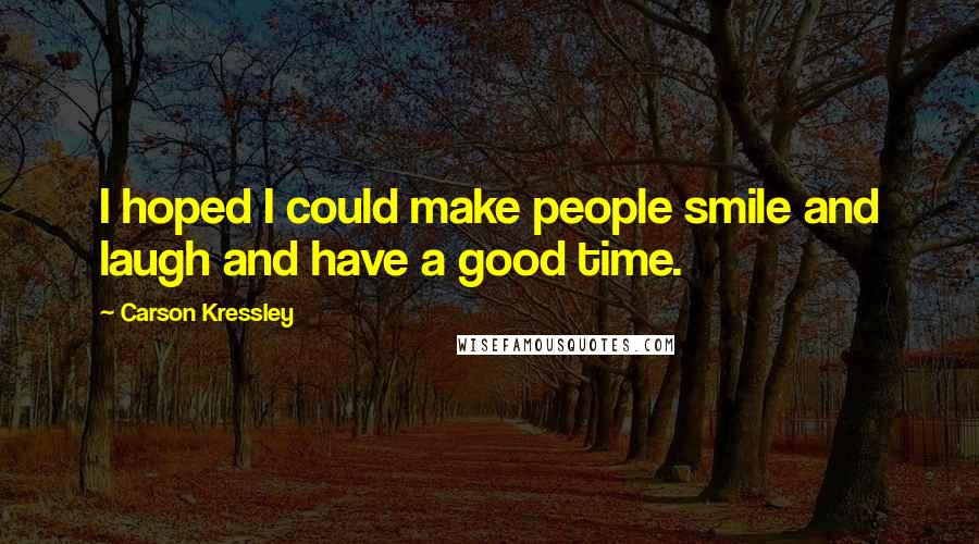 Carson Kressley Quotes: I hoped I could make people smile and laugh and have a good time.