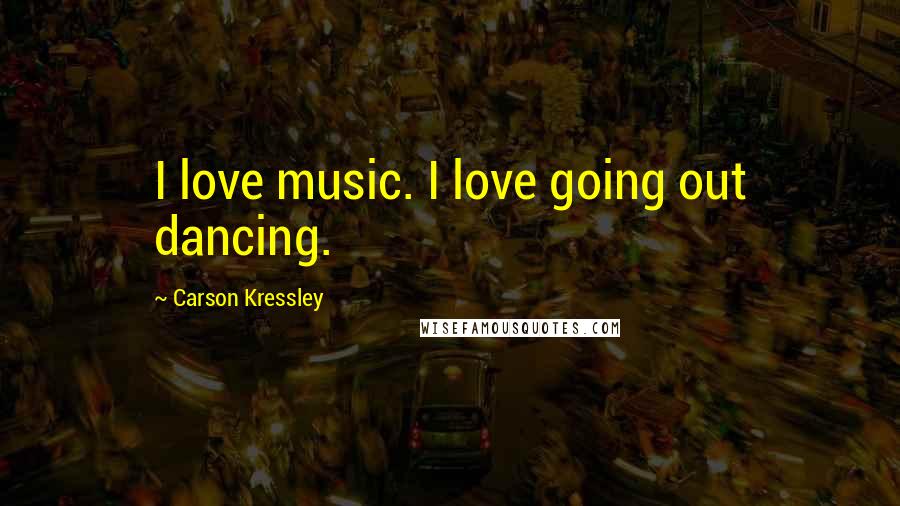 Carson Kressley Quotes: I love music. I love going out dancing.