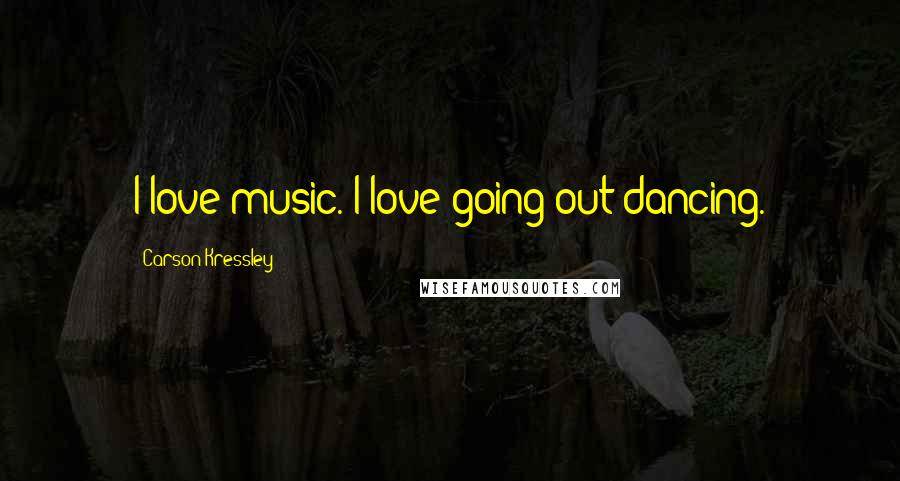 Carson Kressley Quotes: I love music. I love going out dancing.