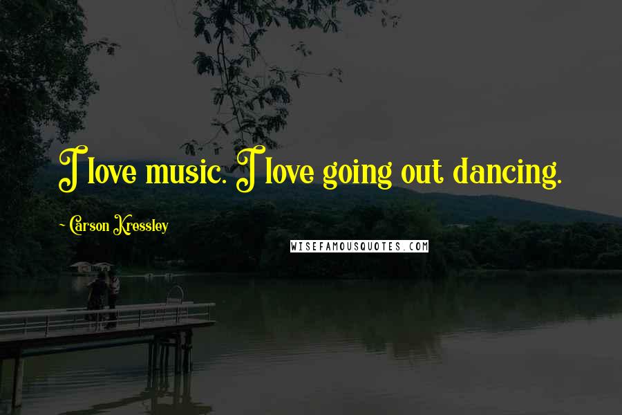 Carson Kressley Quotes: I love music. I love going out dancing.
