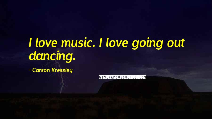 Carson Kressley Quotes: I love music. I love going out dancing.