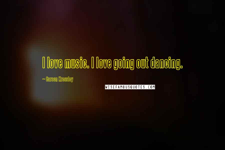 Carson Kressley Quotes: I love music. I love going out dancing.